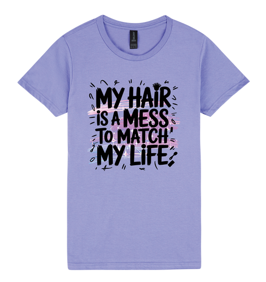 My Hair is a Mess to Match My Life - DTF Print Slogan Ladies Style Tee