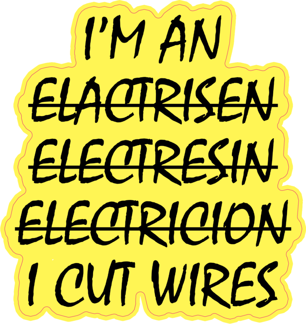 A die-cut yellow sticker with a wavy outline, featuring the text 'I'M AN [crossed out name] [crossed out name] [crossed out name] [crossed out name] I CUT WIRES' in a black hand-drawn font.