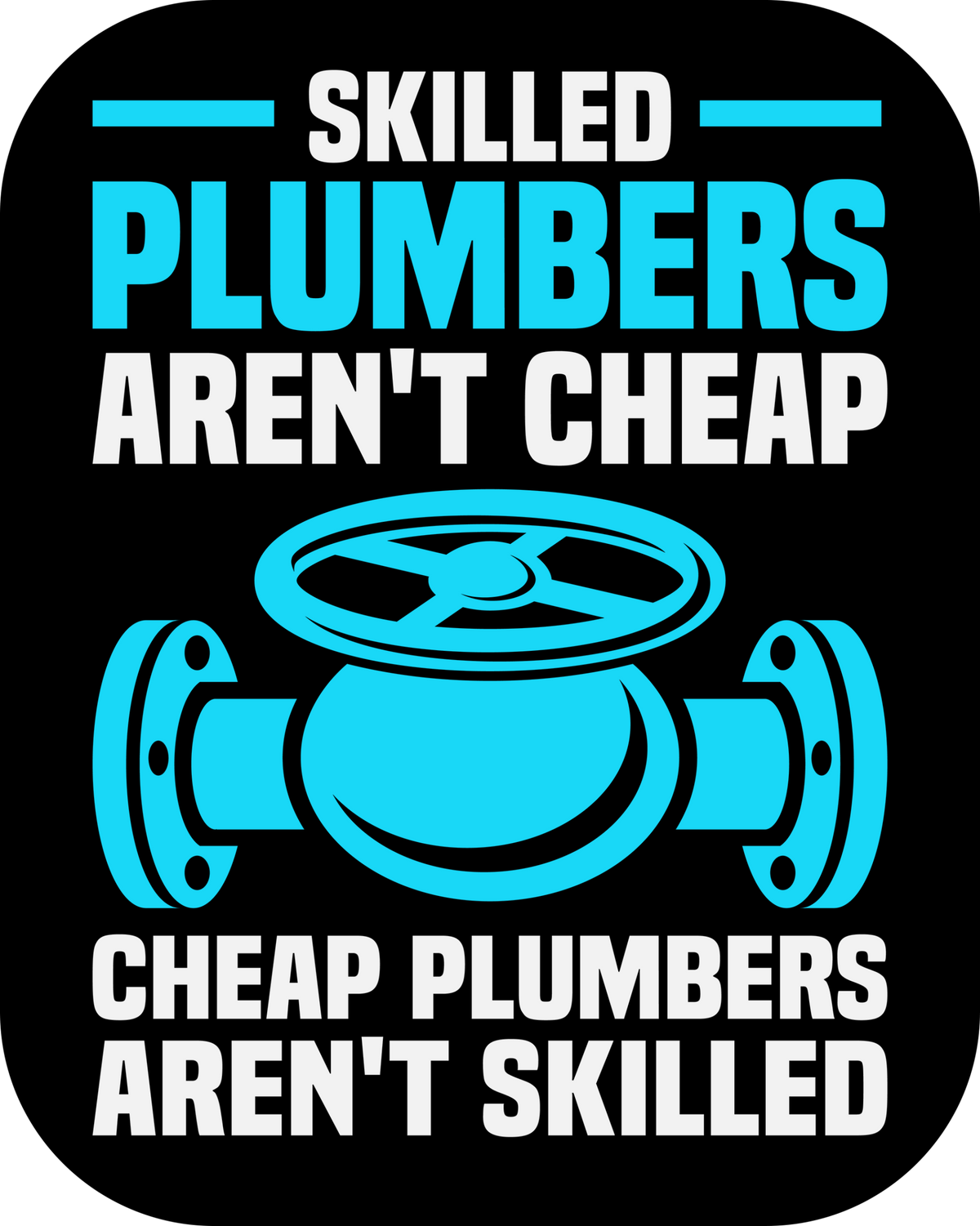 A square black sign or sticker with rounded corners featuring a plumbing slogan in bold white and bright blue text: 'SKILLED PLUMBERS AREN'T CHEAP' at the top and 'CHEAP PLUMBERS AREN'T SKILLED' at the bottom, with a blue valve graphic in the center.