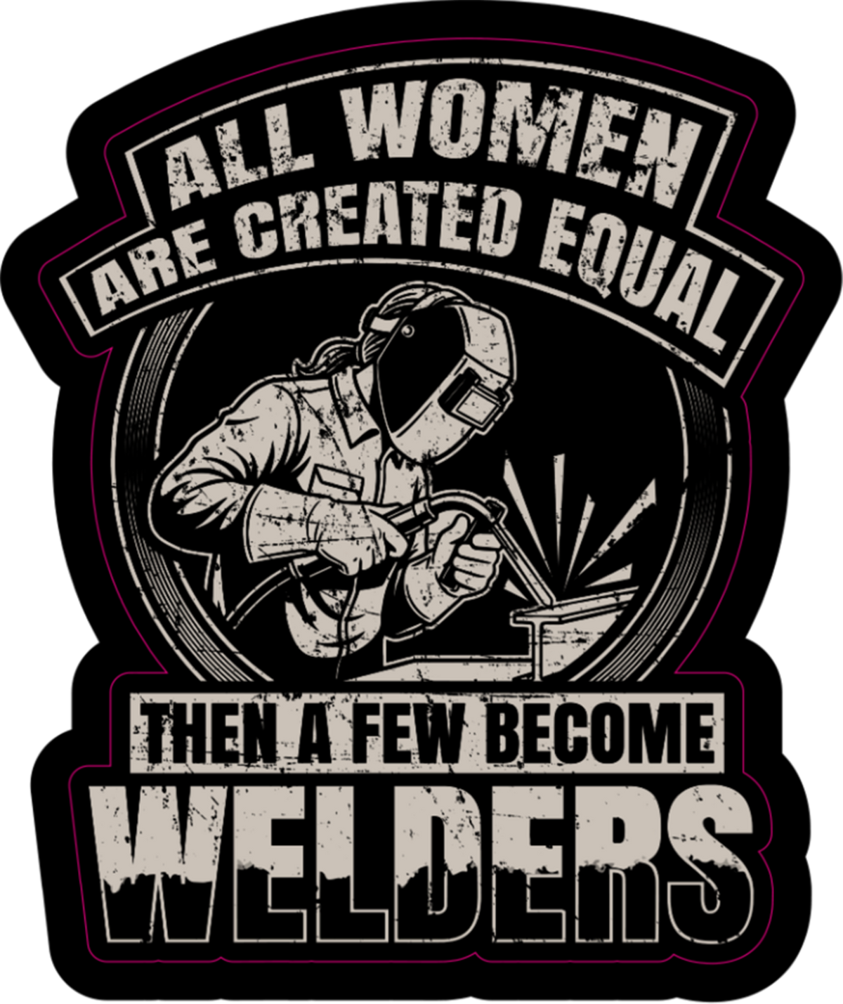 A die-cut sticker featuring a black and white graphic of a welder with the text 'ALL WOMEN ARE CREATED EQUAL THEN A FEW BECOME WELDERS' on a black background with a thin pink outline.