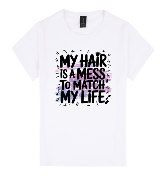 My Hair is a Mess to Match My Life - DTF Print Slogan Ladies Style Tee