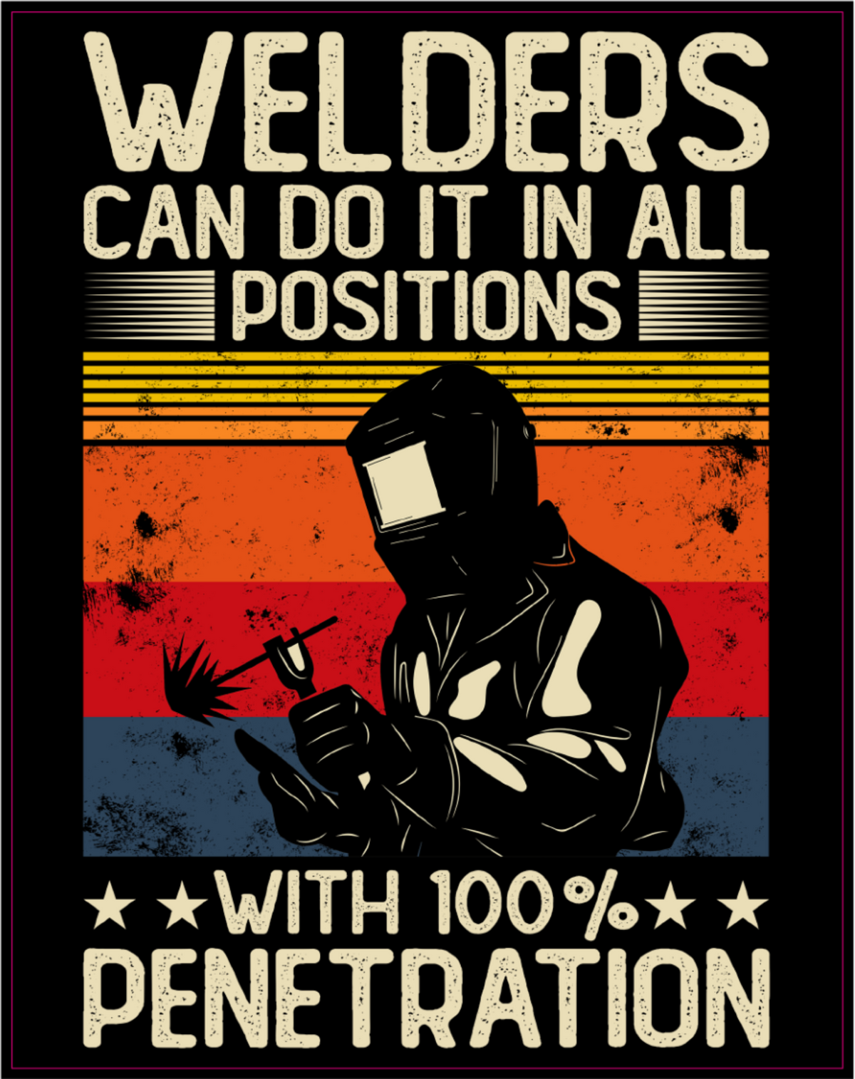 A square graphic print featuring a welder in a black protective suit and helmet against a retro striped background of orange, yellow, red, and blue. The text reads 'WELDERS CAN DO IT IN ALL POSITIONS WITH 100% PENETRATION' in distressed cream lettering.