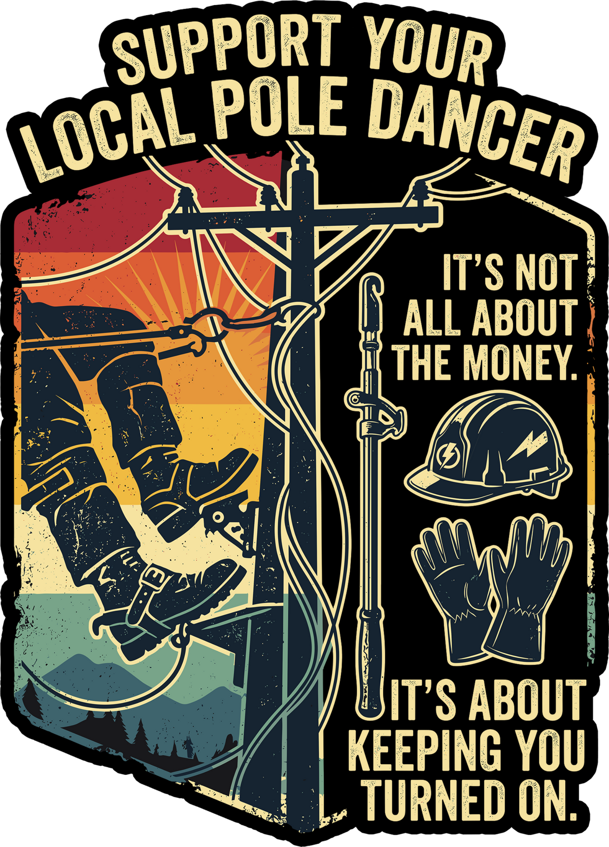 A retro-style graphic design for a pole dancing apparel or gear product, featuring a pole climber, a utility pole, a hard hat, and gloves, with the text 'SUPPORT YOUR LOCAL POLE DANCER' and 'IT'S NOT ALL ABOUT THE MONEY. IT'S ABOUT KEEPING YOU TURNED ON.