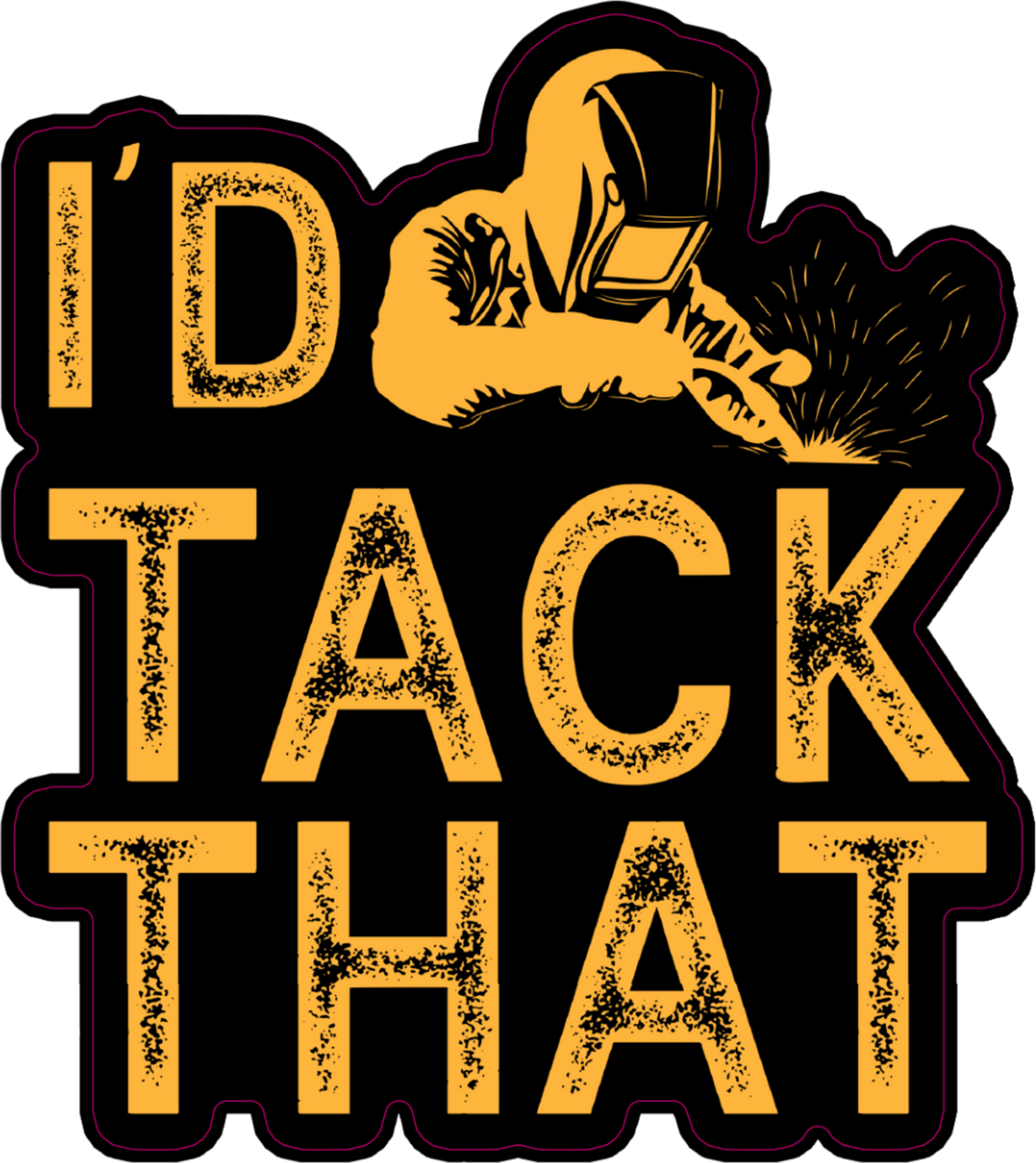 A die-cut sticker or decal with the phrase “I'D TACK THAT” in large distressed yellow-orange lettering on a black background, plus a yellow silhouette of a welder covering part of the top text.